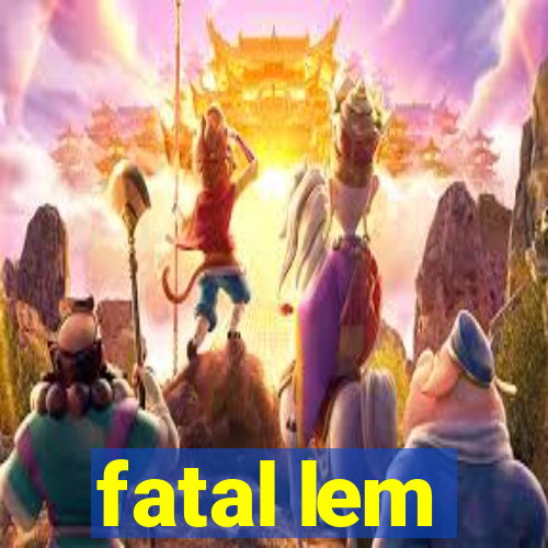 fatal lem